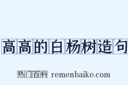 高高的白杨树造句是什么意思的图片